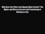 Read Why Does the Other Line Always Move Faster?: The Myths and Misery Secrets and Psychology