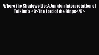 Read Where the Shadows Lie: A Jungian Interpretation of Tolkien's The Lord of the Rings