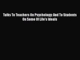 Read Talks To Teachers On Psychology: And To Students On Some Of Life's Ideals Ebook Online