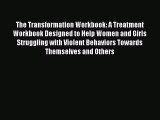 Download The Transformation Workbook: A Treatment Workbook Designed to Help Women and Girls