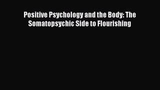 Download Positive Psychology and the Body: The Somatopsychic Side to Flourishing Ebook Free