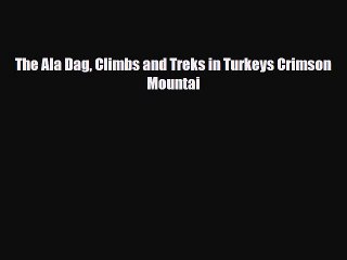 PDF The Ala Dag Climbs and Treks in Turkeys Crimson Mountai Read Online