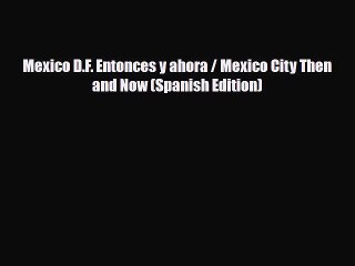PDF Mexico D.F. Entonces y ahora / Mexico City Then and Now (Spanish Edition) PDF Book Free