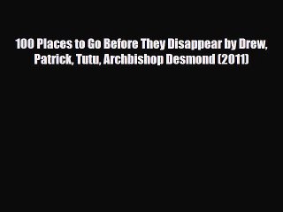 Download 100 Places to Go Before They Disappear by Drew Patrick Tutu Archbishop Desmond (2011)