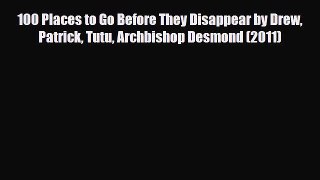 Download 100 Places to Go Before They Disappear by Drew Patrick Tutu Archbishop Desmond (2011)