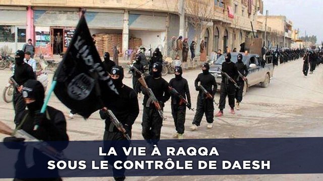 La vie à Raqqa sous le contrôle de Daesh