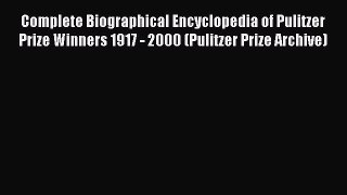 Read Complete Biographical Encyclopedia of Pulitzer Prize Winners 1917 - 2000 (Pulitzer Prize