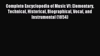 Download Complete Encyclopedia of Music V1: Elementary Technical Historical Biographical Vocal