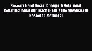 Read Research and Social Change: A Relational Constructionist Approach (Routledge Advances