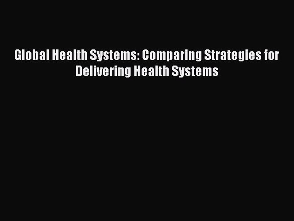 Read Global Health Systems: Comparing Strategies for Delivering Health Systems Ebook Free