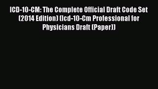 Read ICD-10-CM: The Complete Official Draft Code Set (2014 Edition) (Icd-10-Cm Professional