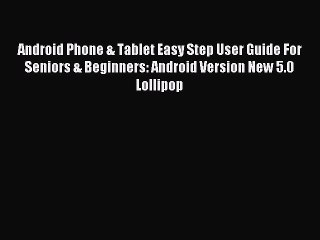 Read Android Phone & Tablet Easy Step User Guide For Seniors & Beginners: Android Version New