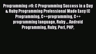 Read Programming #9: C Programming Success in a Day & Ruby Programming Professional Made Easy