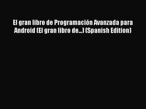 Download El gran libro de Programación Avanzada para Android (El gran libro de...) (Spanish