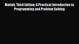Read Matlab Third Edition: A Practical Introduction to Programming and Problem Solving Ebook