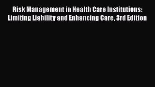 Read Risk Management in Health Care Institutions: Limiting Liability and Enhancing Care 3rd