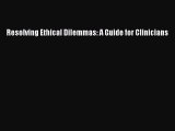 Read Resolving Ethical Dilemmas: A Guide for Clinicians Ebook Free