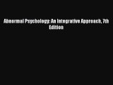 Read Abnormal Psychology: An Integrative Approach 7th Edition Ebook Free