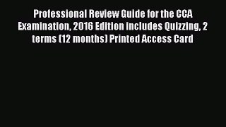 Read Professional Review Guide for the CCA Examination 2016 Edition includes Quizzing 2 terms