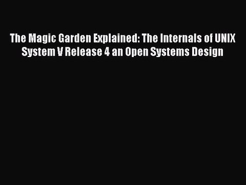 Read The Magic Garden Explained: The Internals of UNIX System V Release 4 an Open Systems Design