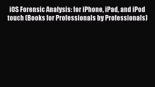 Read iOS Forensic Analysis: for iPhone iPad and iPod touch (Books for Professionals by Professionals)