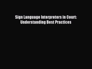 Read Sign Language Interpreters in Court: Understanding Best Practices Ebook Free