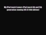 Read My iPod touch (covers iPod touch 4th and 5th generation running iOS 6) (4th Edition) Ebook