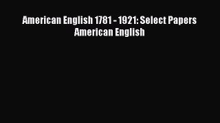 Read American English 1781 - 1921: Select Papers American English PDF Online