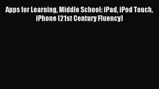 Read Apps for Learning Middle School: iPad iPod Touch iPhone (21st Century Fluency) Ebook Free