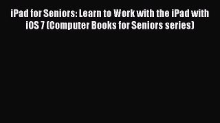 Read iPad for Seniors: Learn to Work with the iPad with iOS 7 (Computer Books for Seniors series)