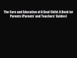 Read The Care and Education of A Deaf Child: A Book for Parents (Parents' and Teachers' Guides)