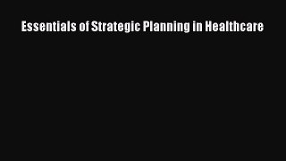 Read Essentials of Strategic Planning in Healthcare Ebook Online