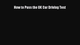 Read How to Pass the UK Car Driving Test Ebook Free