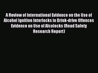 Read A Review of International Evidence on the Use of Alcohol Ignition Interlocks in Drink-drive