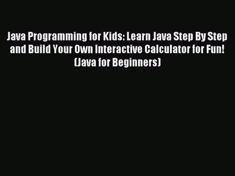 Read Java Programming for Kids: Learn Java Step By Step and Build Your Own Interactive Calculator