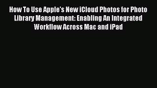 Download How To Use Apple's New iCloud Photos for Photo Library Management: Enabling An Integrated