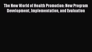 Read The New World of Health Promotion: New Program Development Implementation and Evaluation