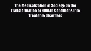 Read The Medicalization of Society: On the Transformation of Human Conditions into Treatable
