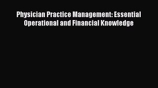 Read Physician Practice Management: Essential Operational and Financial Knowledge Ebook Free