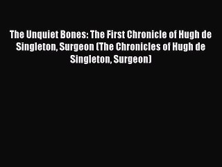 Read The Unquiet Bones: The First Chronicle of Hugh de Singleton Surgeon (The Chronicles of