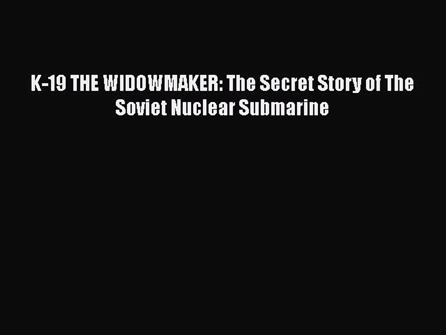 K-19 THE WIDOWMAKER The Secret Story of The Soviet Nuclear Submarine 