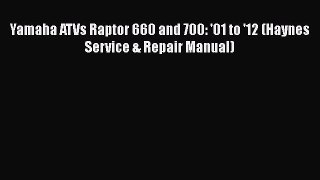 Download Yamaha ATVs Raptor 660 and 700: '01 to '12 (Haynes Service & Repair Manual) Free Books