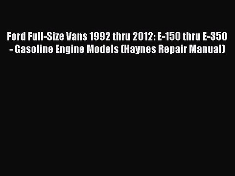 PDF Ford Full-Size Vans 1992 thru 2012: E-150 thru E-350 - Gasoline Engine Models (Haynes Repair