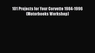 Download 101 Projects for Your Corvette 1984-1996 (Motorbooks Workshop) Free Books