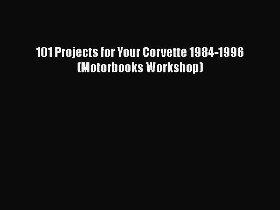 Download 101 Projects for Your Corvette 1984-1996 (Motorbooks Workshop) Free Books