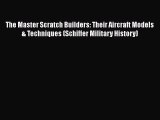 PDF The Master Scratch Builders: Their Aircraft Models & Techniques (Schiffer Military History)