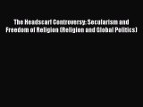 Read The Headscarf Controversy: Secularism and Freedom of Religion (Religion and Global Politics)