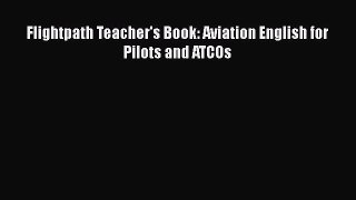 Download Flightpath Teacher's Book: Aviation English for Pilots and ATCOs  Read Online