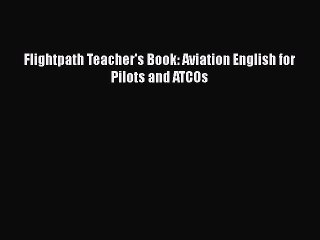 Download Flightpath Teacher's Book: Aviation English for Pilots and ATCOs  Read Online