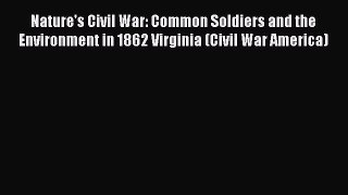 Read Nature's Civil War: Common Soldiers and the Environment in 1862 Virginia (Civil War America)